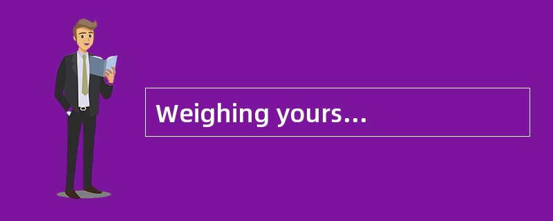 Weighing yourself regularly is a wonderful way to stayaware of any significant weight fluctuations.