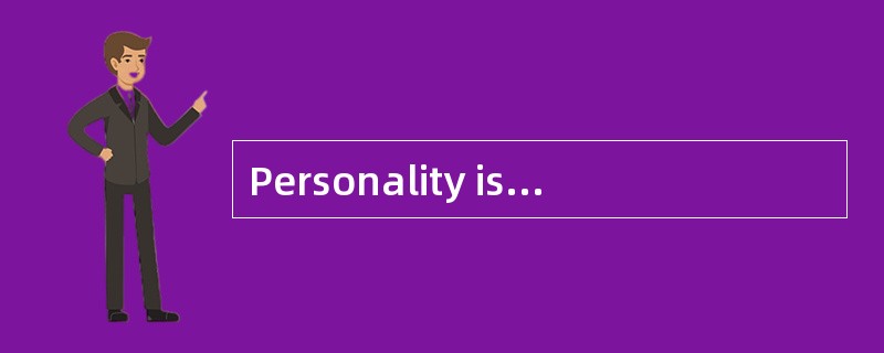 Personality is to a large extent inherent——A-type parents usually bring about A-type offspring. But
