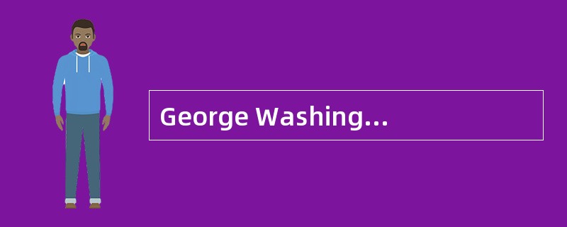 George Washington remained the preeminent figure in American history. His rise to <u>　1　</u