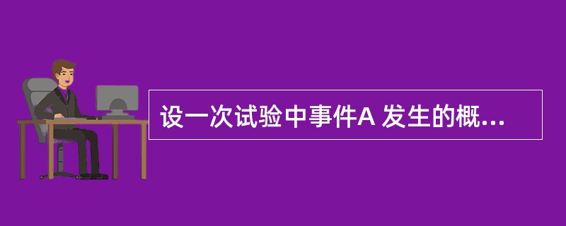 设一次试验中事件A 发生的概率为p ，又若已知三次独立试验中A 至少出现一次的概率等于<img border="0" style="width: 24px; hei