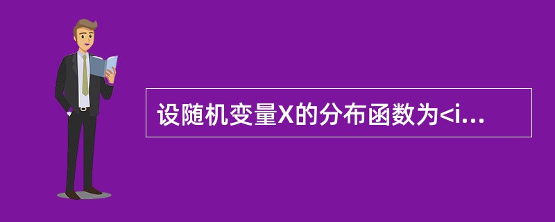 设随机变量X的分布函数为<img border="0" style="width: 184px; height: 41px;" src="htt