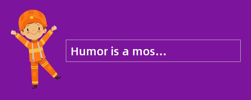 Humor is a most effective, yet frequently neglected, means of handling the difficult situations in o