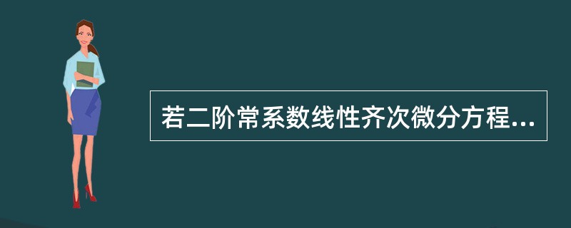 若二阶常系数线性齐次微分方程<img border="0" style="width: 19px; height: 21px;" src="ht