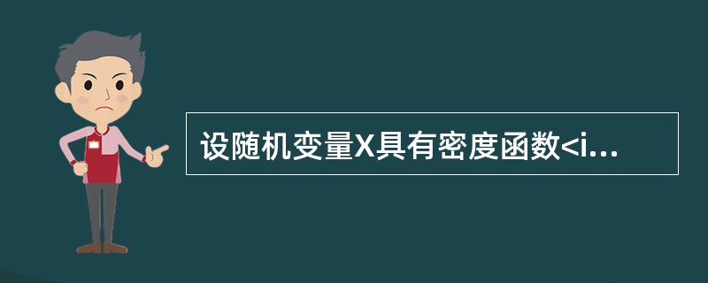 设随机变量X具有密度函数<img border="0" style="width: 263px; height: 60px;" src="htt