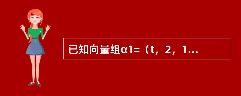 已知向量组α1=（t，2，1），α2=（2，t，0），α3=（1，-1，1），试求出t为何值时向量α1，α2，α3线性相关或线性无关.