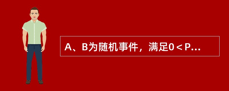 A、B为随机事件，满足0＜P（A）＜1，0＜P（B）＜1，且P（A-B）=0，则下列各式中成立的是（　　）。