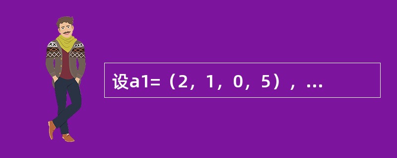 设a1=（2，1，0，5），a2=（-4，-2，3，0），a3=（-1，0，1，k），a4=（-1，0，2，1），则k=--------时，a1，a2，a3，a4，线性相关。