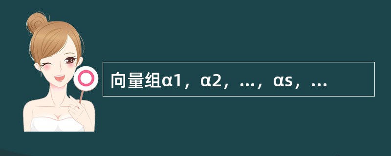 向量组α1，α2，…，αs，线性无关的充分条件是（　　）.