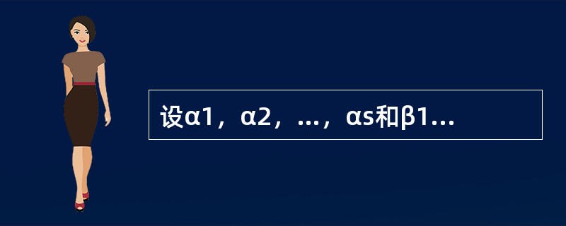 设α1，α2，…，αs和β1，β2，…，βt为两个n维向量组，且秩（α1，α2，…，αs）=秩（β1，β2，…，βt）=r，则（　　）.