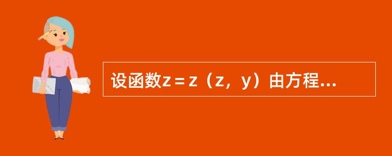 设函数z＝z（z，y）由方程F（<img border="0" style="width: 16px; height: 41px;" src="