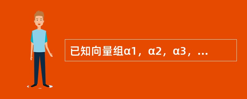 已知向量组α1，α2，α3，α4线性无关，则（　　）.