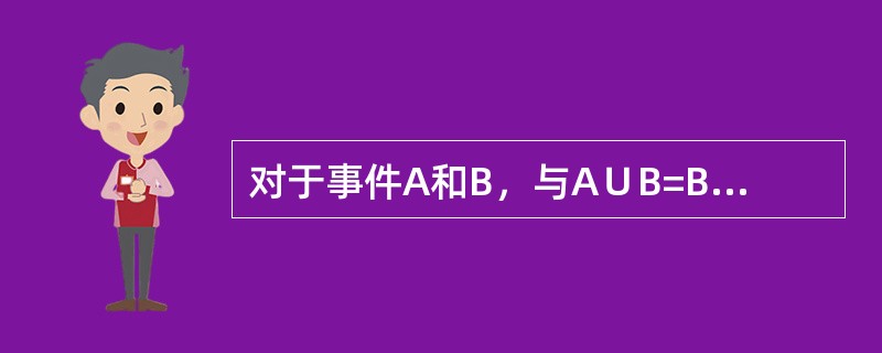 对于事件A和B，与A∪B=B不等价的是（　　）。