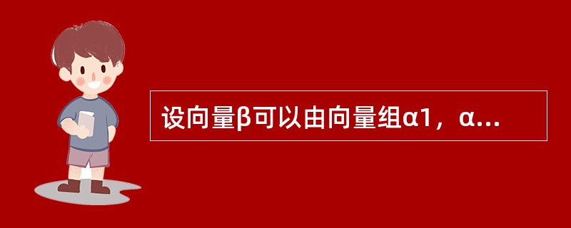 设向量β可以由向量组α1，α2，…，αm线性表示，但不能由向量组（Ⅰ）:α1，α2，…，αm-1线性表示，记向量组（Ⅱ）:α1，α2，…，αm-1，β，则（　　）.