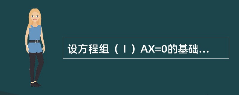 设方程组（Ⅰ）AX=0的基础解系为：α1=（1，1，1，0，2）T，α2=（1，1，0，1，1）T，α3=（1，0，1，1，2）T．<br />方程组（ⅡBX=0）的基础解系为：β1=（1