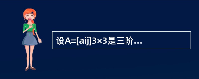 设A=[aij]3×3是三阶非零矩阵，而且满足aij=－Aij（i，j=1，2，3），其中Aij为行列式|A|中aij的代数余子式，求行列式|A|的值。