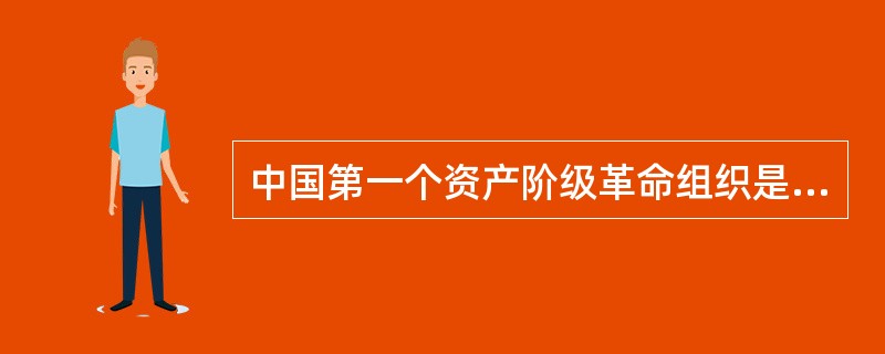 中国第一个资产阶级革命组织是（　　）。