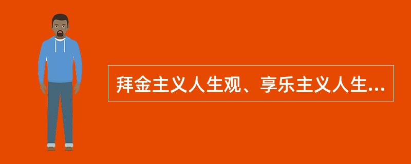 拜金主义人生观、享乐主义人生观、个人主义人生观的共同特征是（　　）。