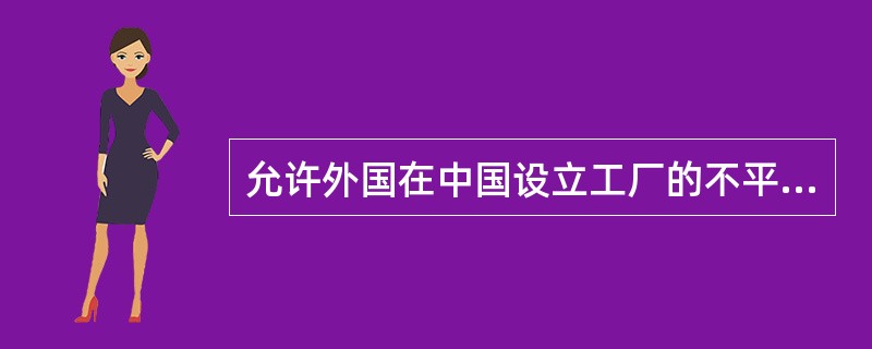 允许外国在中国设立工厂的不平等条约是（　　）。