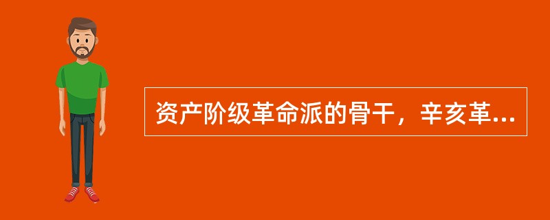 资产阶级革命派的骨干，辛亥革命的中坚力量是（　　）。