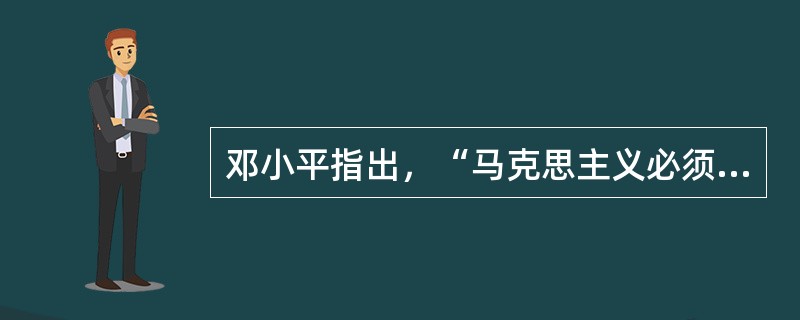 邓小平指出，“马克思主义必须是同中国实际相结合的马克思主义，社会主义必须是切合中国实际的有中国特色的社会主义”。此话的含义是（　　）。