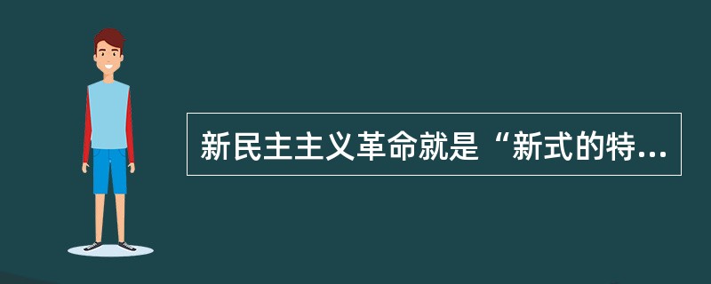 新民主主义革命就是“新式的特殊的资产阶级民主主义革命”，它的基本特点是（　　）。