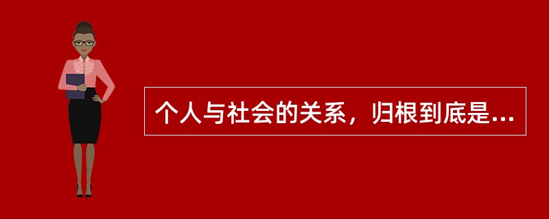 个人与社会的关系，归根到底是个人利益与社会整体利益的关系。社会整体利益是（　　）。