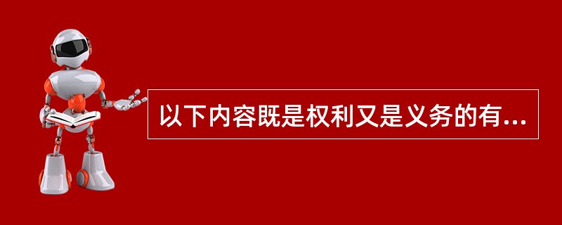 以下内容既是权利又是义务的有（　　）。