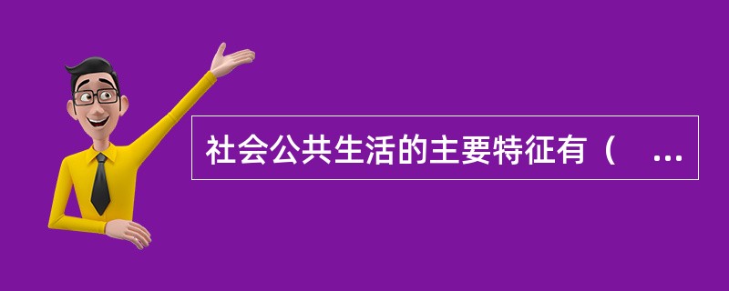 社会公共生活的主要特征有（　　）。