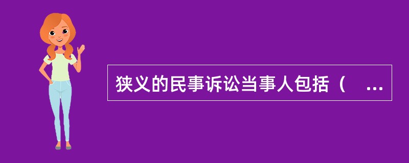 狭义的民事诉讼当事人包括（　　）。