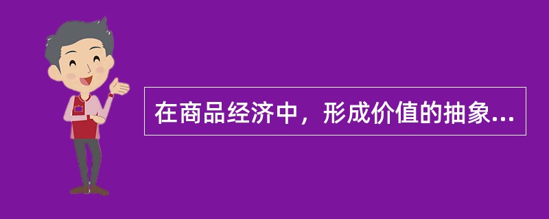 在商品经济中，形成价值的抽象劳动的支出必须借助于（　　）。