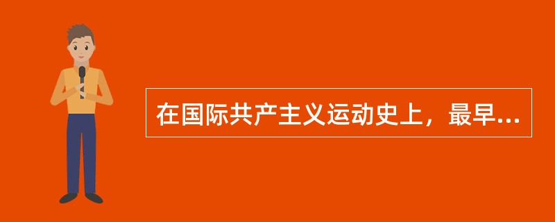 在国际共产主义运动史上，最早在一个国家内建立的马克思主义政党是（　　）。