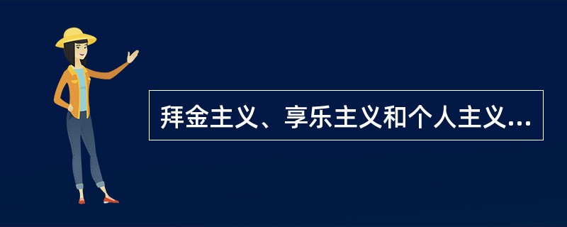 拜金主义、享乐主义和个人主义都是错误的人生观。它们的共同特征是（　　）。