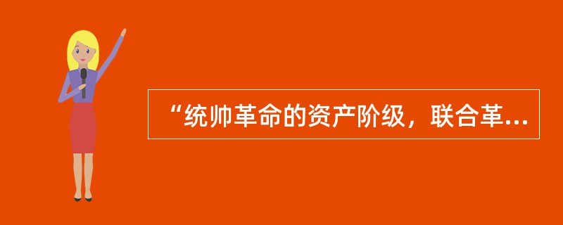 “统帅革命的资产阶级，联合革命的无产阶级，实行资产阶级民主革命。”这一观点的错误实质在于（　　）。