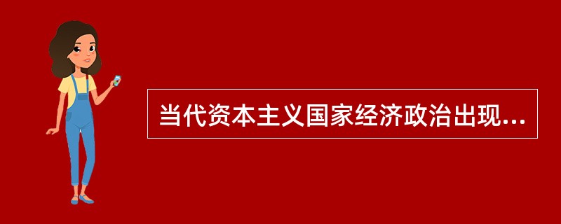 当代资本主义国家经济政治出现的新变化主要表现在（　　）。