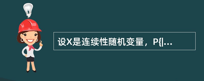设X是连续性随机变量，P{|X|≤1}=证明：对任意0＜ε≤1，有P{|X|≥ε}≥E（X2）-ε2.