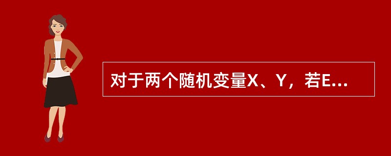 对于两个随机变量X、Y，若E（X2）及E（Y2）都存在，证明：[E（XY）]2≤E（X2）E（Y2）.