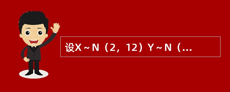 设X～N（2，12）Y～N（-1，12）且X，Y相互独立，令Z=3X-2Y，如Z～（　　）.