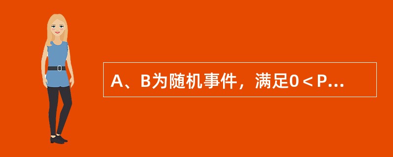 A、B为随机事件，满足0＜P（A）＜1，0＜P（B）＜1，且P（A-B）=0，则下列各式中成立的是（　　）。