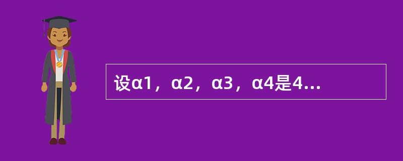 设α1，α2，α3，α4是4维非零列向量组，A=（α1，α2，α3，α4），A*是A的伴随矩阵，已知方程组AX=0的基础解系为k（1，0，2，0）T，则方程组A*X=0的基础解系为（　　）.