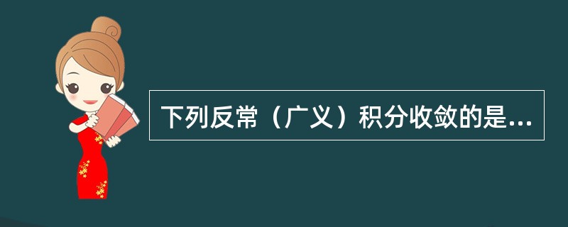 下列反常（广义）积分收敛的是（　　）.