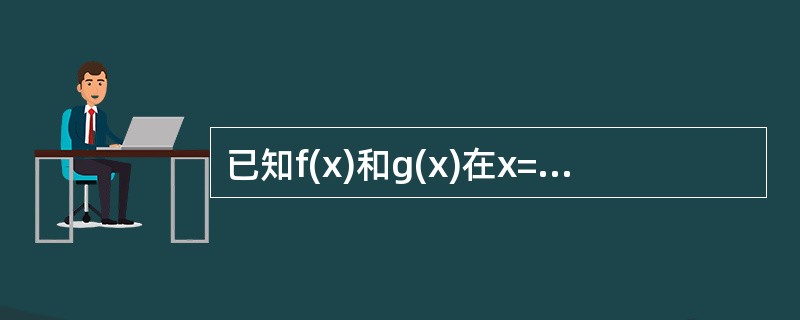 已知f(x)和g(x)在x=0点的某邻域内连续，且x→0时f(x)是g(x)的高阶无穷小，则当x→0时，<img border="0" src="https://i