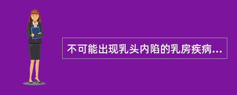 不可能出现乳头内陷的乳房疾病是（）。