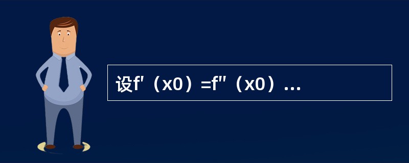 设f′（x0）=f″（x0）=0,f′″（x0）>0,且f（x）在x0点的某邻域内有三阶连续导数，则下列选项正确的是（　　）.