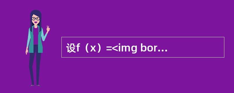 设f（x）=<img border="0" src="https://img.zhaotiba.com/fujian/20220821/vdf40yl5aw0.pn