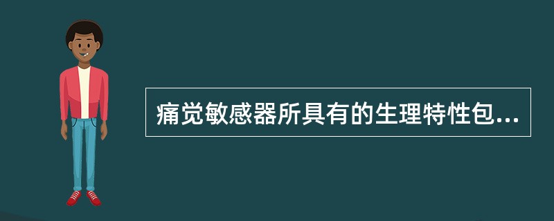 痛觉敏感器所具有的生理特性包括（　）。