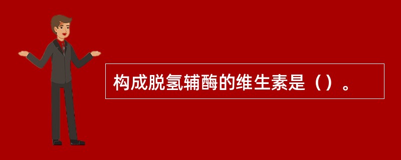 构成脱氢辅酶的维生素是（）。