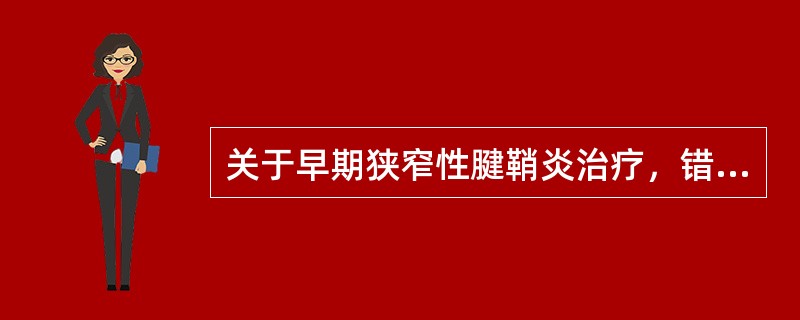 关于早期狭窄性腱鞘炎治疗，错误的是（　　）。