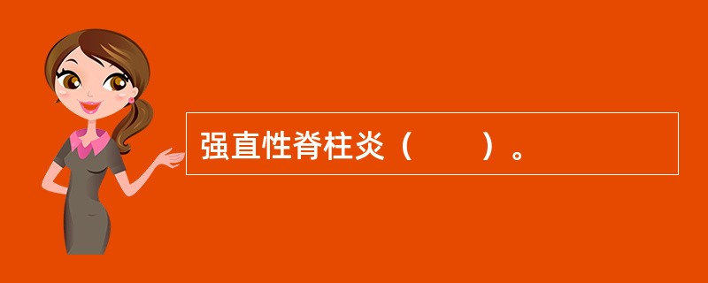 强直性脊柱炎（　　）。 