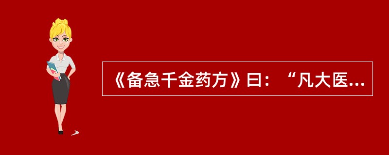 《备急千金药方》曰：“凡大医治病，必当安神定志，无欲无求，先发大慈恻隐之心，誓愿普救含灵之苦”，体现的是（）。