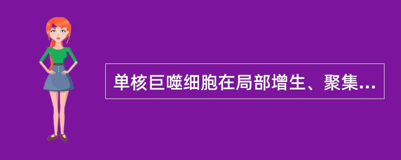 单核巨噬细胞在局部增生、聚集而形成的结节状病灶称为（　）。